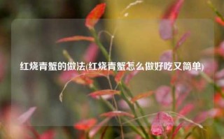红烧青蟹的做法(红烧青蟹怎么做好吃又简单)