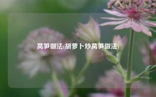 莴笋做法(胡萝卜炒莴笋做法)