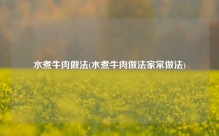 水煮牛肉做法(水煮牛肉做法家常做法)