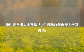 孕妇餐食谱大全及做法(4个月孕妇餐食谱大全及做法)