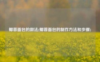 椰蓉面包的做法(椰蓉面包的制作方法和步骤)