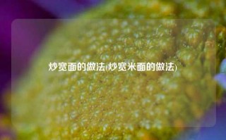 炒宽面的做法(炒宽米面的做法)