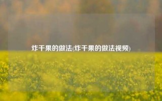 炸干果的做法(炸干果的做法视频)