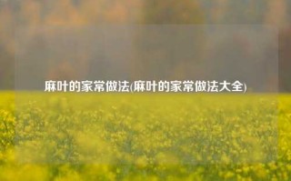 麻叶的家常做法(麻叶的家常做法大全)