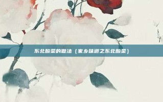 东北酸菜的做法（家乡味道之东北酸菜）