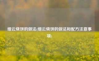 缙云烧饼的做法(缙云烧饼的做法和配方注意事项)