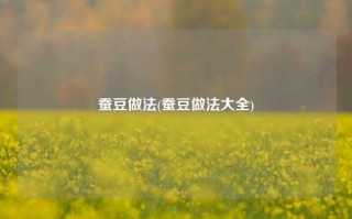 蚕豆做法(蚕豆做法大全)