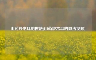 山药炒木耳的做法(山药炒木耳的做法视频)