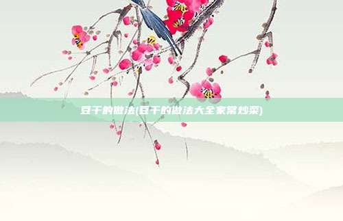 豆干的做法(豆干的做法大全家常炒菜) 豆干的做法(豆干的做法大全家常炒菜)