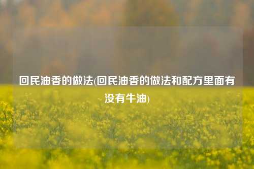 回民油香的做法(回民油香的做法和配方里面有没有牛油)
