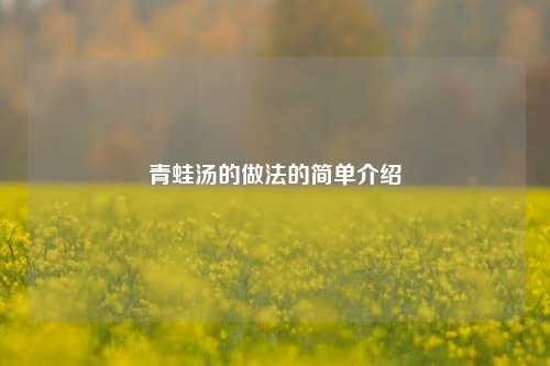 青蛙汤的做法的简单介绍
